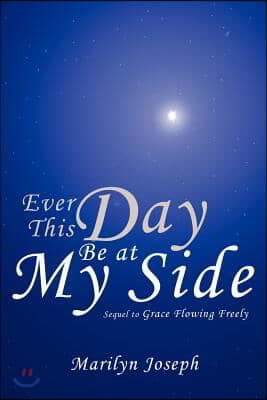 Ever This Day Be at My Side: Sequel to Grace Flowing Freely