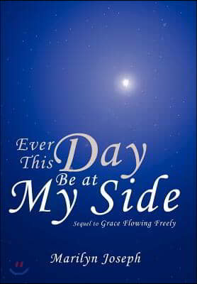 Ever This Day Be at My Side: Sequel to Grace Flowing Freely