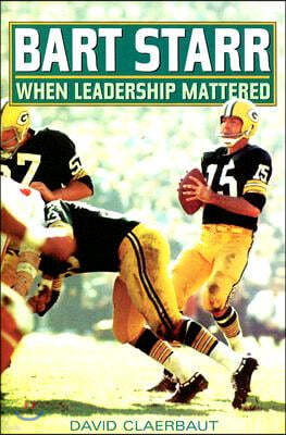 Bart Starr: When Leadership Mattered