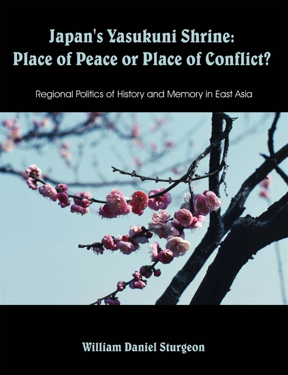 Japan&#39;s Yasukuni Shrine: Place of Peace or Place of Conflict? Regional Politics of History and Memory in East Asia