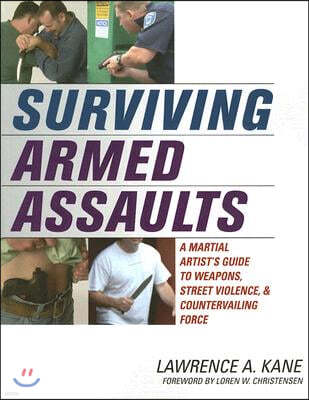 Surviving Armed Assaults: A Martial Artists Guide to Weapons, Street Violence, and Countervailing Force