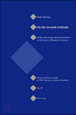 Peter Lang Pub Inc On the Seventh Solitude: Endless Becoming and Eternal Return in the Poetry of Friedrich Nietzsche