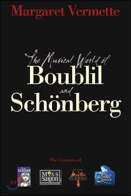 The Musical World of Boublil and Schênberg: The Creators of Les Miserables, Miss Saigon, Martin Guerre and the Pirate Queen