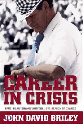 Career in Crisis: Paul "Bear" Bryant And the 1971 Season of Change