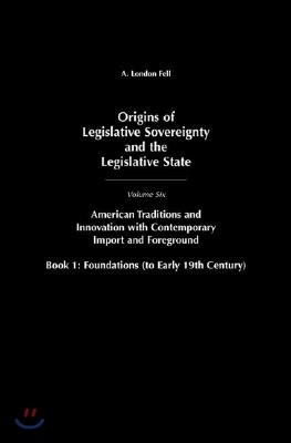 Origins of Legislative Sovereignty and the Legislative State: Volume Six, American Tradition and Innovation with Contemporary Import and Foreground Bo