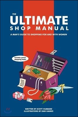 The Ultimate Shop Manual: A Man's Guide to Shopping for and with Women