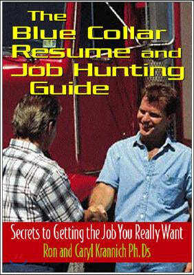 The Blue-Collar Resume and Job Hunting Guide: Secrets to Getting the Job You Really Want