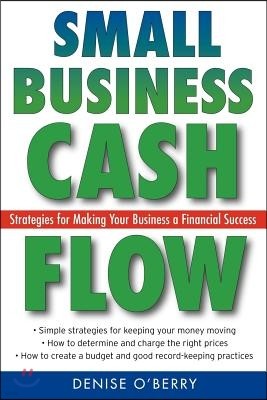 Small Business Cash Flow: Strategies for Making Your Business a Financial Success