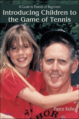 Introducing Children to the Game of Tennis: A Guide to Parents of Beginners