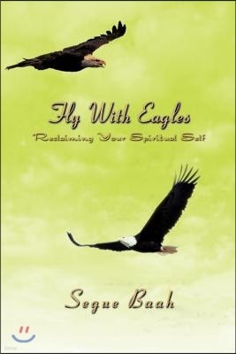 Fly with Eagles: Reclaiming Your Spiritual Self