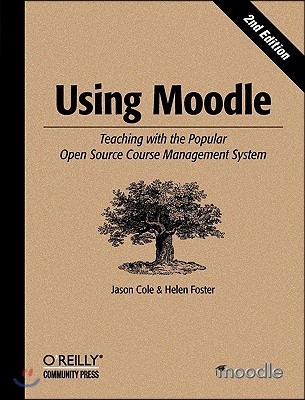 Using Moodle: Teaching with the Popular Open Source Course Management System