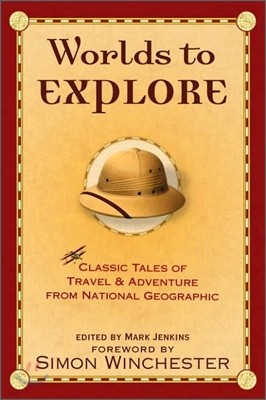 Worlds to Explore: Classic Tales of Travel and Adventure from National Geographic