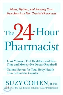 The 24-Hour Pharmacist: Advice, Options, and Amazing Cures from America's Most Trusted Pharmacist