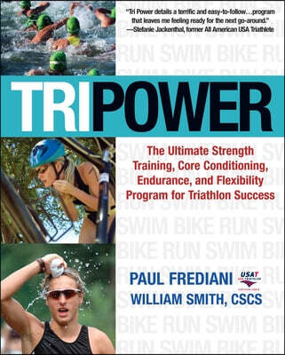 Tripower: The Ultimate Strength Training, Core Conditioning, Endurance, and Flexibility Program for Triathlon Success