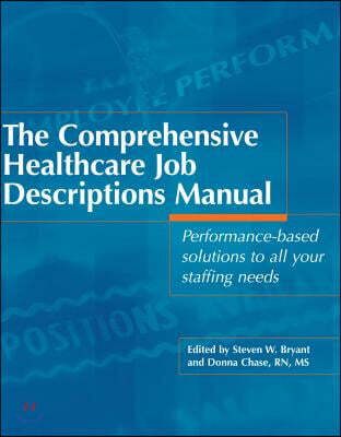 Hcpro Inc The Comprehensive Healthcare Job Descriptions Manual: Performance-Based Solutions to All Your Staffing Needs