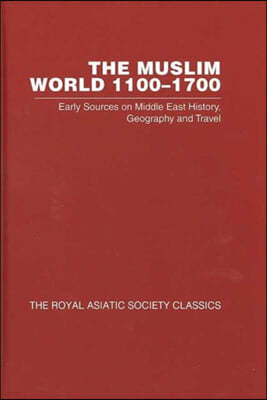 The Muslim World 1100-1700: Early Sources on Middle East History, Geography and Travel (Royal Asiatic Society Classics 2)