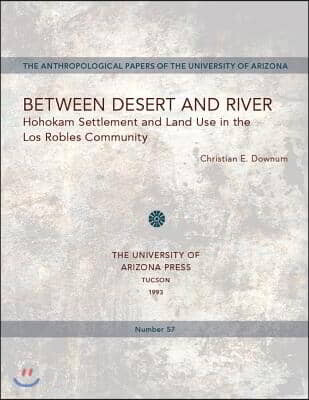 Between Desert and River: Hohokam Settlement and Land Use in the Los Robles Community Volume 57