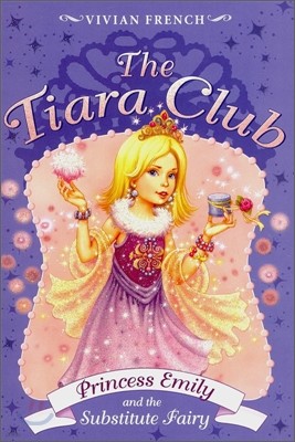 The Tiara Club #6 : Princess Emily and the Substitute Fairy