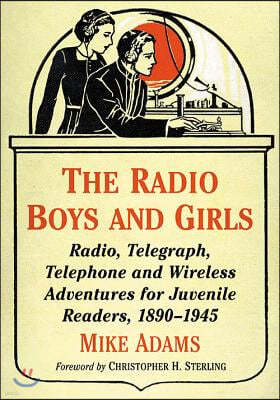 The Radio Boys and Girls: Radio, Telegraph, Telephone and Wireless Adventures for Juvenile Readers, 1890-1945