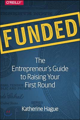 Funded: The Entrepreneur's Guide to Raising Your First Round