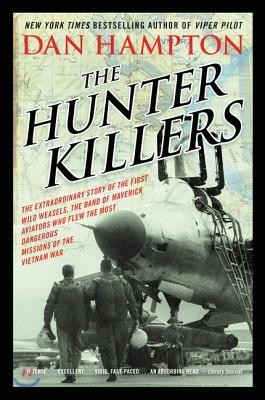 The Hunter Killers: The Extraordinary Story of the First Wild Weasels, the Band of Maverick Aviators Who Flew the Most Dangerous Missions