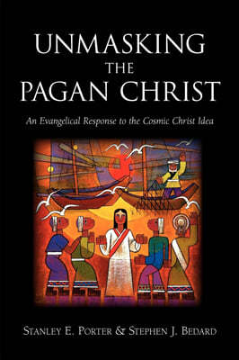 Unmasking the Pagan Christ: An Evangelical Response to the Cosmic Christ Idea