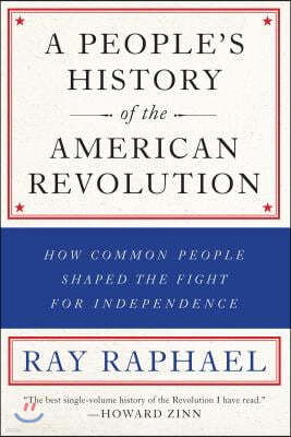 A People's History of the American Revolution: How Common People Shaped the Fight for Independence