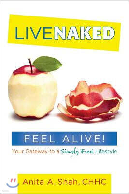 Live Naked, Feel Alive!: Your Gateway to a Simply Fresh Lifestyle