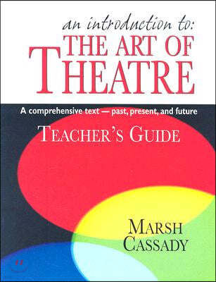 An Introduction to the Art of Theatre--Teacher's Guide: A Comprehensive Text -- Past, Present, and Future