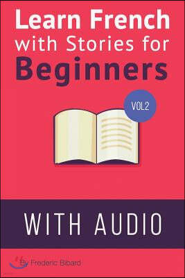 Learn French with Stories for Beginners Volume 2: 15 French Stories for Beginners with English Glossaries throughout the text.