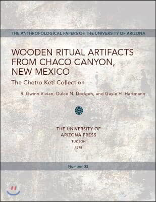 Wooden Ritual Artifacts from Chaco Canyon, New Mexico: The Chetro Ketl Collection Volume 32