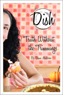 Dish Series #5 : Truth without the Trimmings
