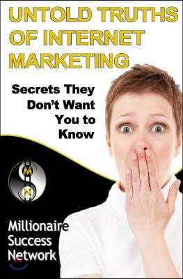 Untold Truths of Internet Marketing: Secrets They Don't Want You To Know