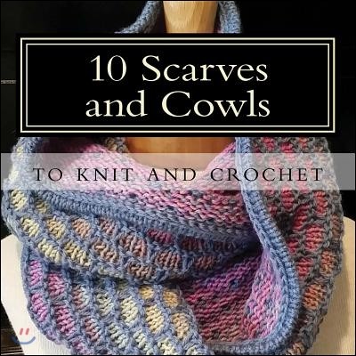 10 Scarves and Cowls: To Knit and Crochet