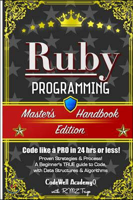 Ruby: Programming, Master's Handbook: A TRUE Beginner's Guide! Problem Solving, Code, Data Science, Data Structures & Algori