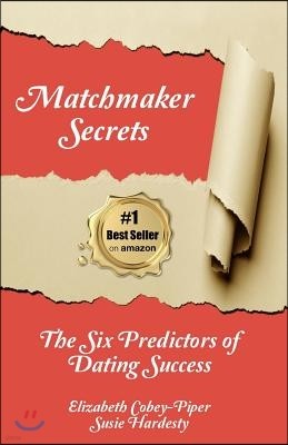 Matchmaker Secrets: The Six Predictors of Dating Success