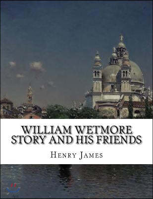 William Wetmore Story and His Friends