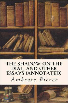 The Shadow on the Dial, and Other Essays (Annotated)