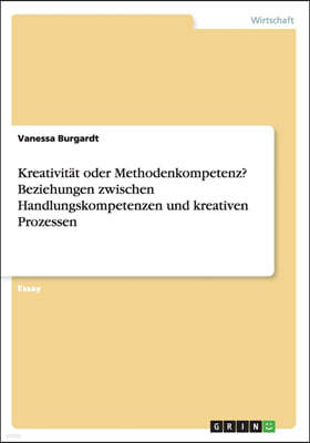 Kreativitat oder Methodenkompetenz? Beziehungen zwischen Handlungskompetenzen und kreativen Prozessen