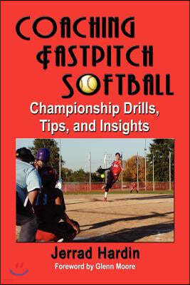 Coaching Fastpitch Softball: Championship Drills, Tips, and Insights