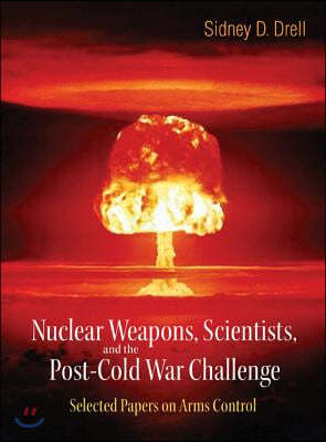 Nuclear Weapons, Scientists, And The Post-cold War Challenge: Selected Papers On Arms Control