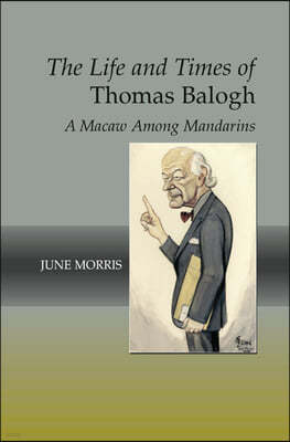 Life and Times of Thomas Balogh: A Macaw Among Mandarins