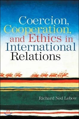 Coercion, Cooperation, and Ethics in International Relations