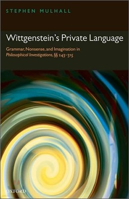 Wittgenstein's Private Language: Grammar, Nonsense and Imagination in Philosophical Investigations, §§ 243-315