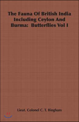 The Fauna of British India Including Ceylon and Burma: Butterflies Vol I