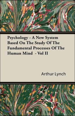 Psychology - a New System Based on the Study of the Fundamental Processes of the Human Mind -