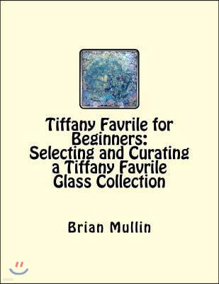 Tiffany Favrile for Beginners: Selecting and Curating a Tiffany Favrile Glass Collection