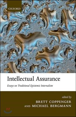 Intellectual Assurance: Essays on Traditional Epistemic Internalism