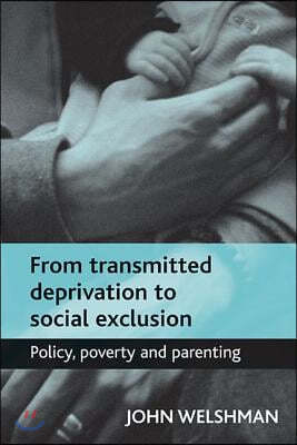 From Transmitted Deprivation to Social Exclusion: Policy, Poverty, and Parenting
