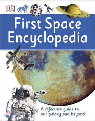 First Space Encyclopedia: A Reference Guide to Our Galaxy and Beyond